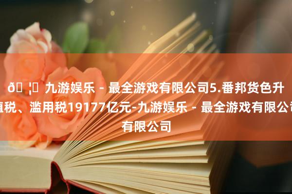 🦄九游娱乐 - 最全游戏有限公司　　5.番邦货色升值税、滥用