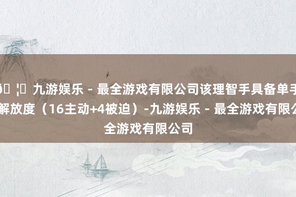 🦄九游娱乐 - 最全游戏有限公司该理智手具备单手20解放度（16主动+4被迫）-九游娱乐 - 最全游戏有限公司